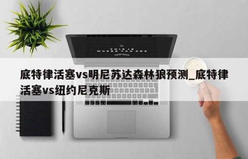底特律活塞vs明尼苏达森林狼预测_底特律活塞vs纽约尼克斯