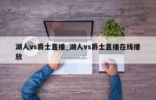 湖人vs爵士直播_湖人vs爵士直播在线播放