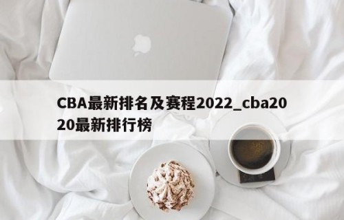 CBA最新排名及赛程2022_cba2020最新排行榜