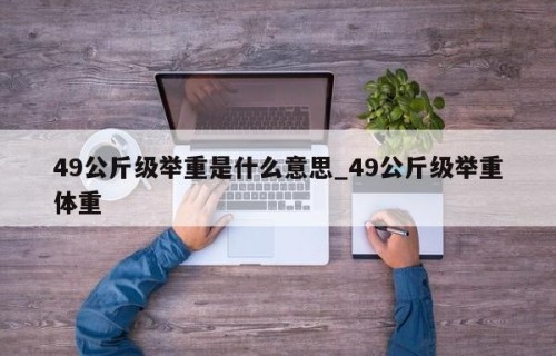 49公斤级举重是什么意思_49公斤级举重体重