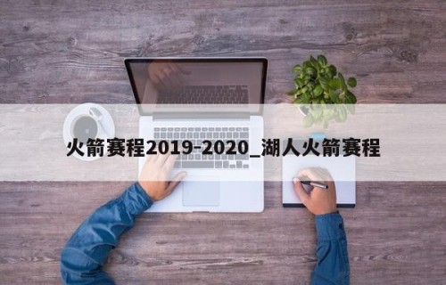 火箭赛程2019-2020_湖人火箭赛程