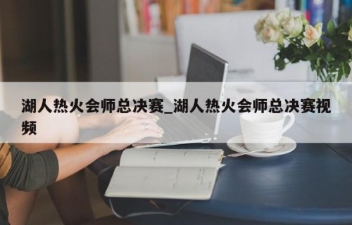 湖人热火会师总决赛_湖人热火会师总决赛视频