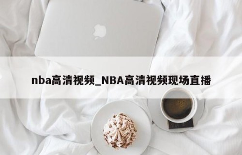 nba高清视频_NBA高清视频现场直播