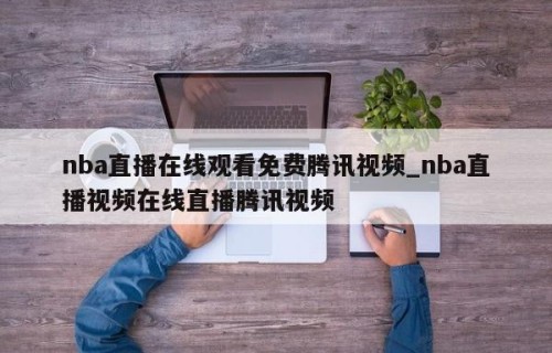 nba直播在线观看免费腾讯视频_nba直播视频在线直播腾讯视频