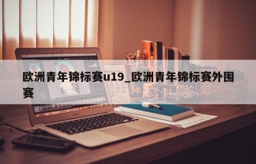 欧洲青年锦标赛u19_欧洲青年锦标赛外围赛