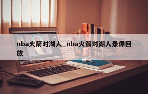 nba火箭对湖人_nba火箭对湖人录像回放