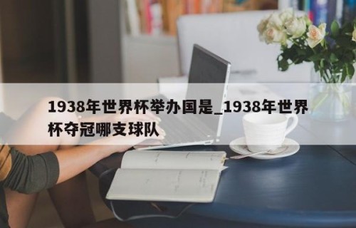 1938年世界杯举办国是_1938年世界杯夺冠哪支球队