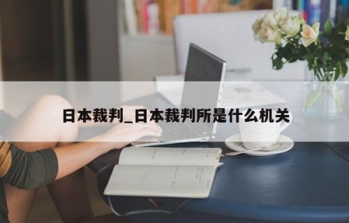 日本裁判_日本裁判所是什么机关