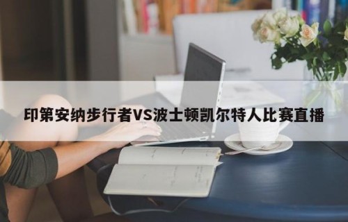 印第安纳步行者VS波士顿凯尔特人比赛直播