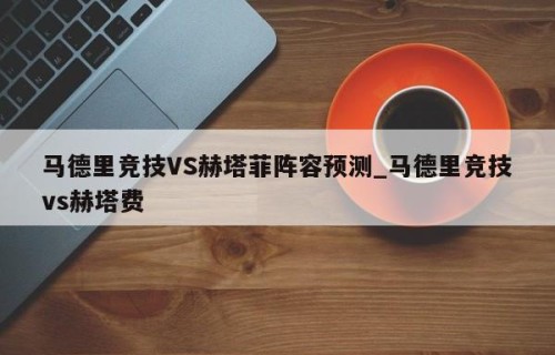 马德里竞技VS赫塔菲阵容预测_马德里竞技vs赫塔费