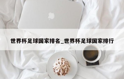 世界杯足球国家排名_世界杯足球国家排行