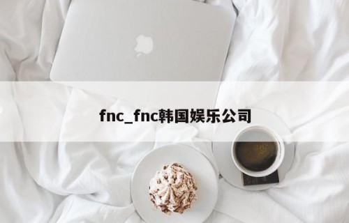 fnc_fnc韩国娱乐公司