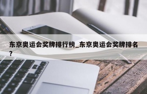 东京奥运会奖牌排行榜_东京奥运会奖牌排名?
