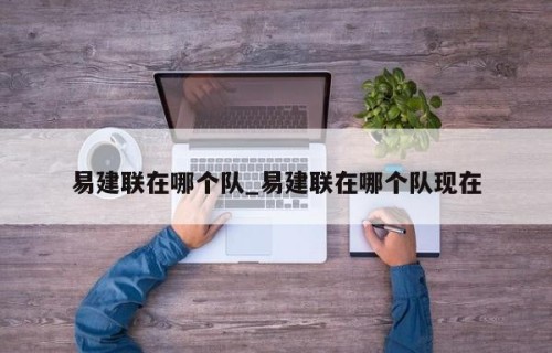 易建联在哪个队_易建联在哪个队现在