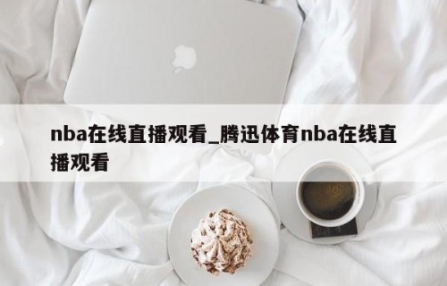 nba在线直播观看_腾迅体育nba在线直播观看