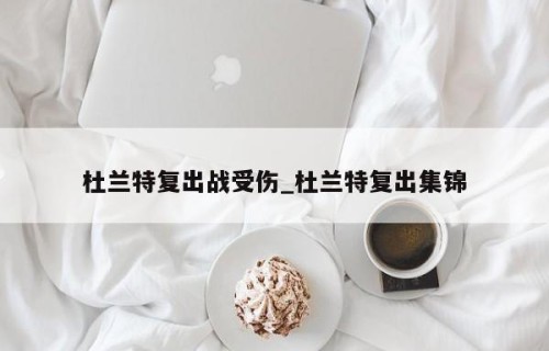 杜兰特复出战受伤_杜兰特复出集锦