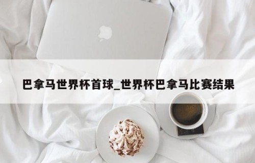 巴拿马世界杯首球_世界杯巴拿马比赛结果