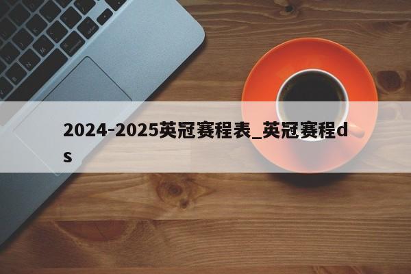 2024-2025英冠赛程表_英冠赛程ds
