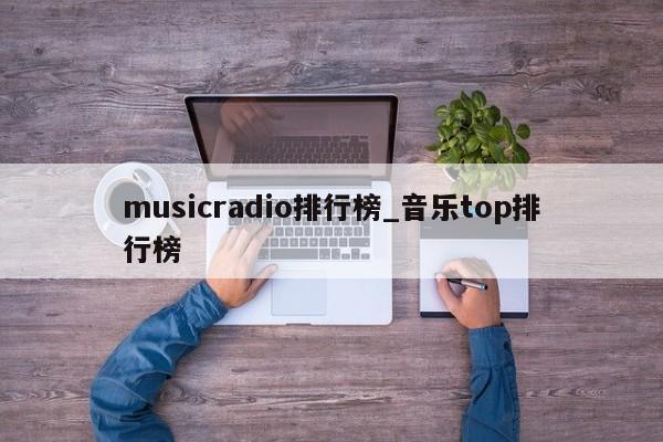 musicradio排行榜_音乐top排行榜