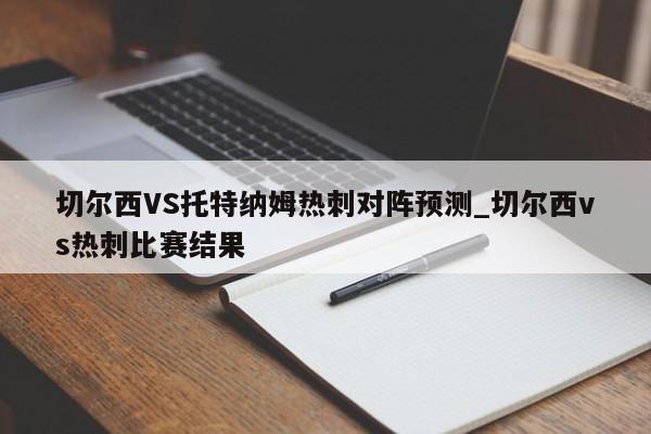 切尔西VS托特纳姆热刺对阵预测_切尔西vs热刺比赛结果