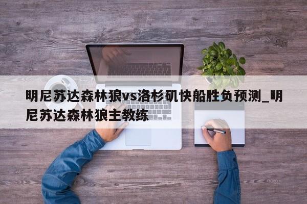 明尼苏达森林狼vs洛杉矶快船胜负预测_明尼苏达森林狼主教练