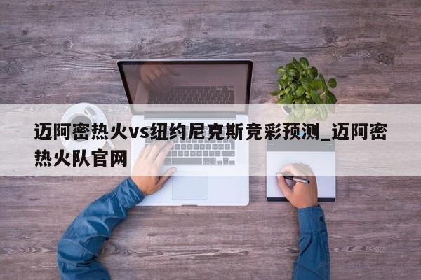 迈阿密热火vs纽约尼克斯竞彩预测_迈阿密热火队官网
