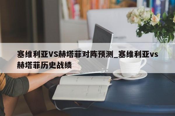 塞维利亚VS赫塔菲对阵预测_塞维利亚vs赫塔菲历史战绩