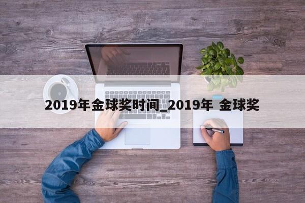 2019年金球奖时间_2019年 金球奖