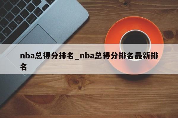 nba总得分排名_nba总得分排名最新排名