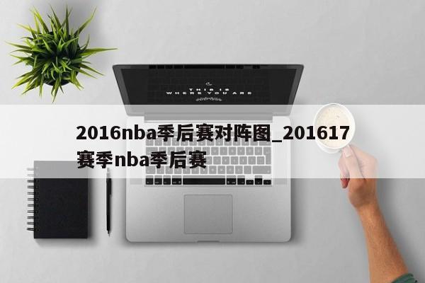2016nba季后赛对阵图_201617赛季nba季后赛