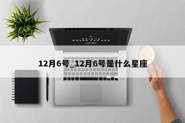 12月6号_12月6号是什么星座