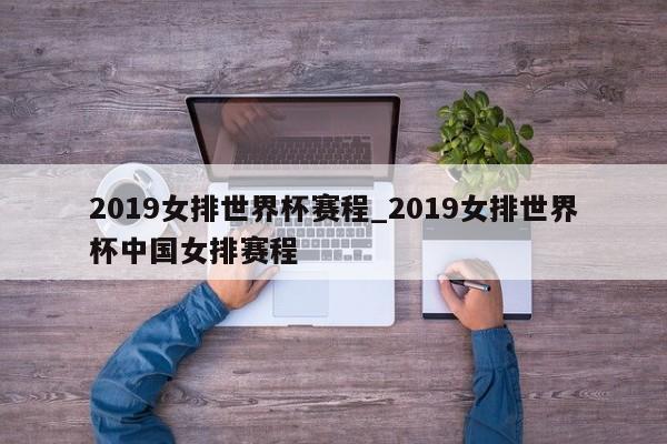 2019女排世界杯赛程_2019女排世界杯中国女排赛程