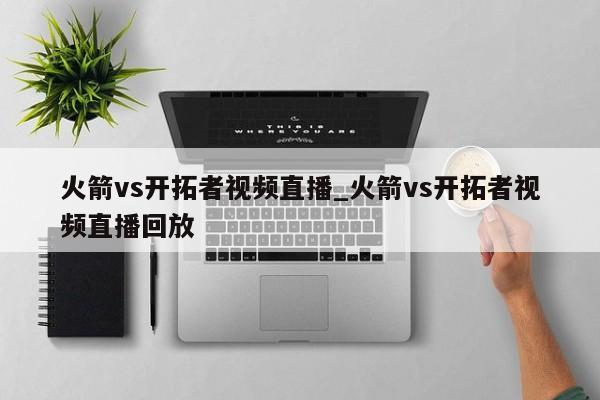 火箭vs开拓者视频直播_火箭vs开拓者视频直播回放