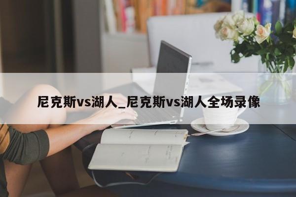 尼克斯vs湖人_尼克斯vs湖人全场录像
