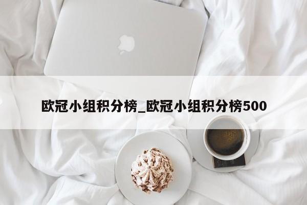 欧冠小组积分榜_欧冠小组积分榜500