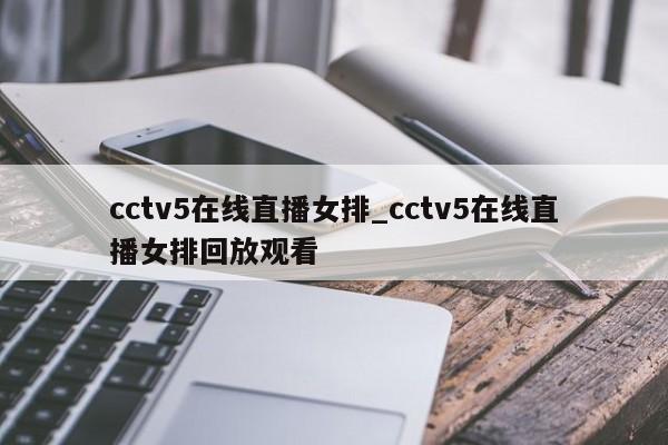 cctv5在线直播女排_cctv5在线直播女排回放观看