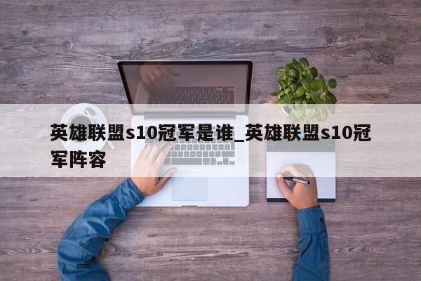 英雄联盟s10冠军是谁_英雄联盟s10冠军阵容