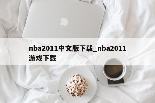 nba2011中文版下载_nba2011游戏下载