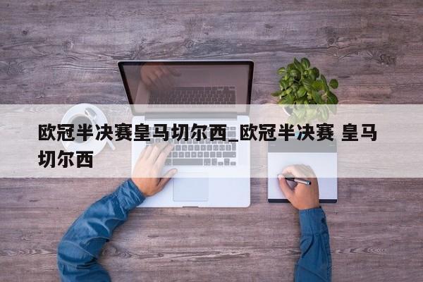 欧冠半决赛皇马切尔西_欧冠半决赛 皇马 切尔西