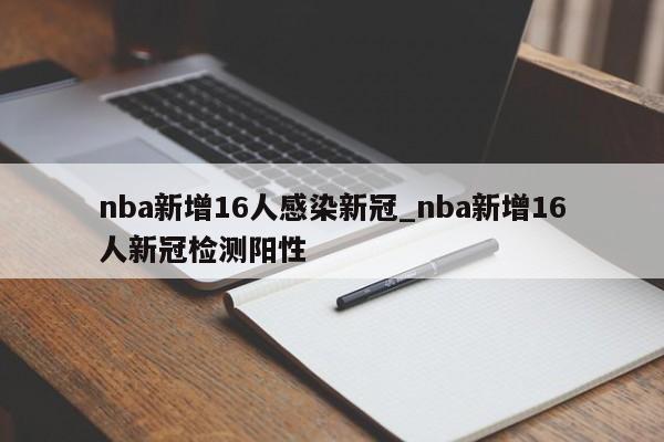 nba新增16人感染新冠_nba新增16人新冠检测阳性