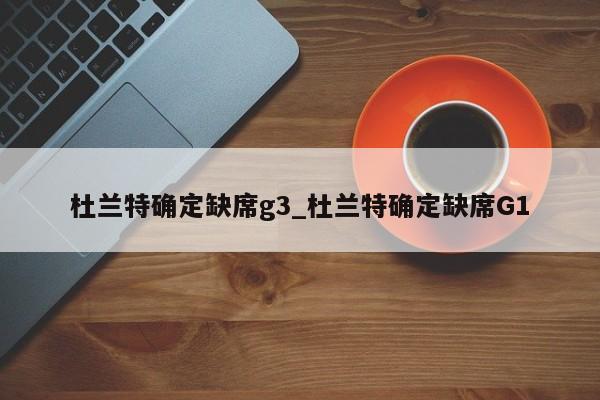 杜兰特确定缺席g3_杜兰特确定缺席G1