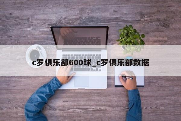 c罗俱乐部600球_c罗俱乐部数据