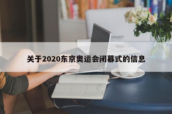 关于2020东京奥运会闭幕式的信息