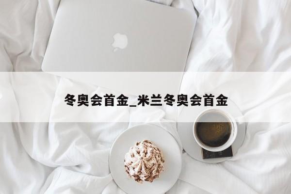 冬奥会首金_米兰冬奥会首金
