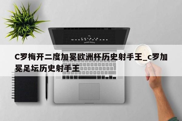 C罗梅开二度加冕欧洲杯历史射手王_c罗加冕足坛历史射手王