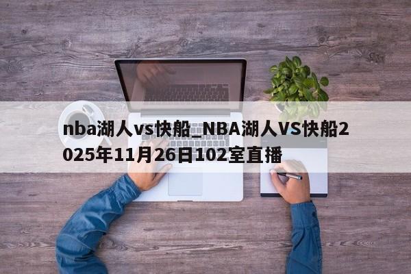 nba湖人vs快船_NBA湖人VS快船2025年11月26日102室直播