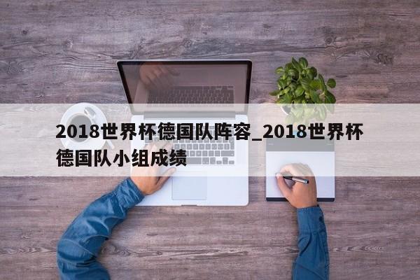2018世界杯德国队阵容_2018世界杯德国队小组成绩