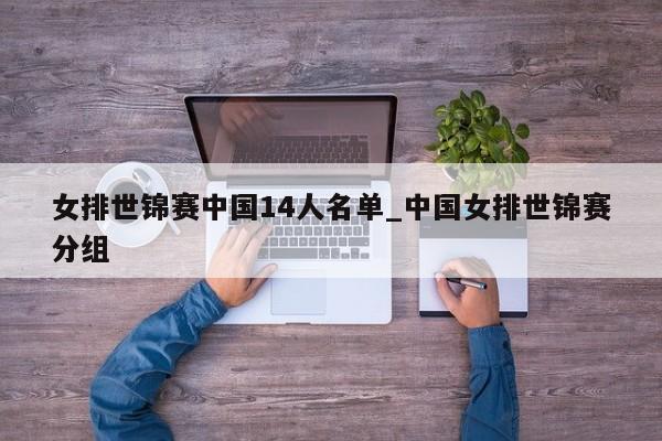 女排世锦赛中国14人名单_中国女排世锦赛分组