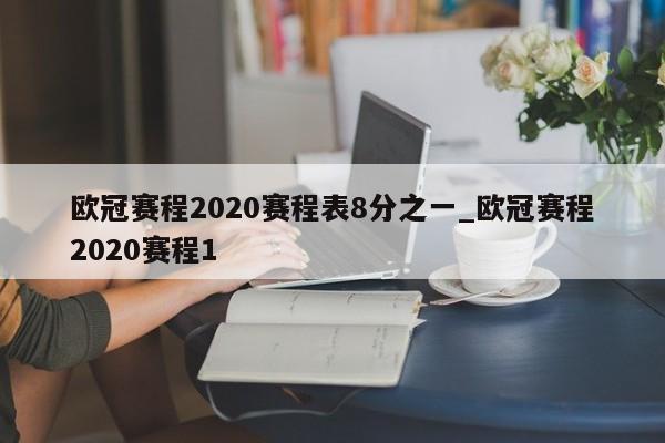 欧冠赛程2020赛程表8分之一_欧冠赛程2020赛程1
