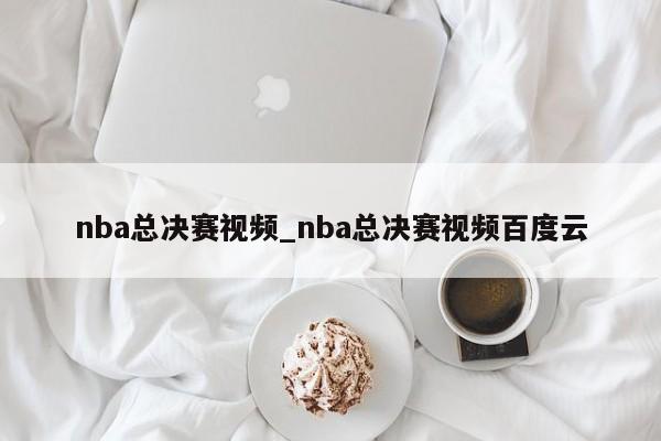 nba总决赛视频_nba总决赛视频百度云